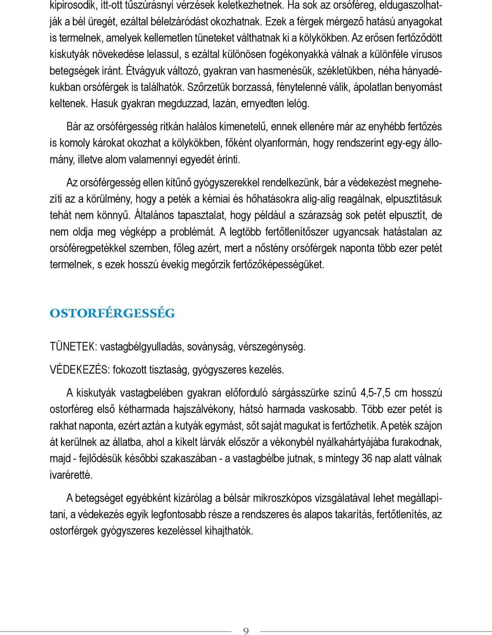 Az erősen fertőződött kiskutyák növekedése lelassul, s ezáltal különösen fogékonyakká válnak a különféle vírusos betegségek iránt.
