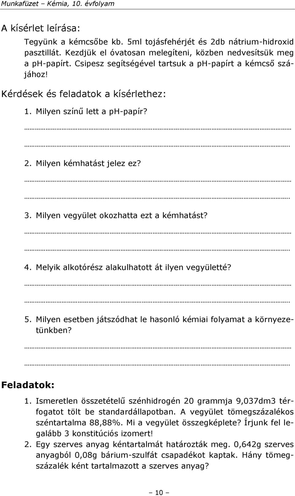 Milyen vegyület okozhatta ezt a kémhatást? 4. Melyik alkotórész alakulhatott át ilyen vegyületté? 5. Milyen esetben játszódhat le hasonló kémiai folyamat a környezetünkben? Feladatok: 1.