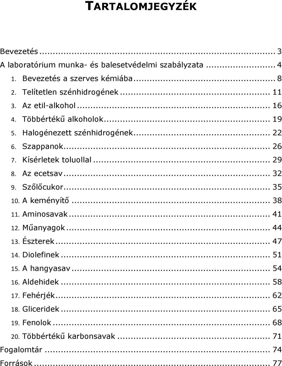 Kísérletek toluollal... 29 8. Az ecetsav... 32 9. Szőlőcukor... 35 10. A keményítő... 38 11. Aminosavak... 41 12. Műanyagok... 44 13. Észterek... 47 14.