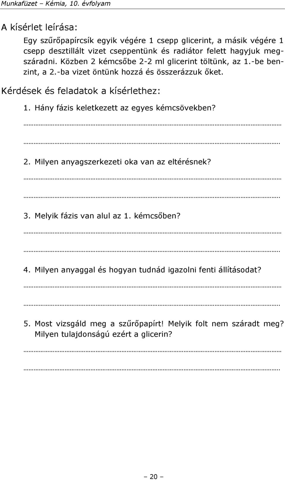 Kérdések és feladatok a kísérlethez: 1. Hány fázis keletkezett az egyes kémcsövekben? 2. Milyen anyagszerkezeti oka van az eltérésnek? 3.