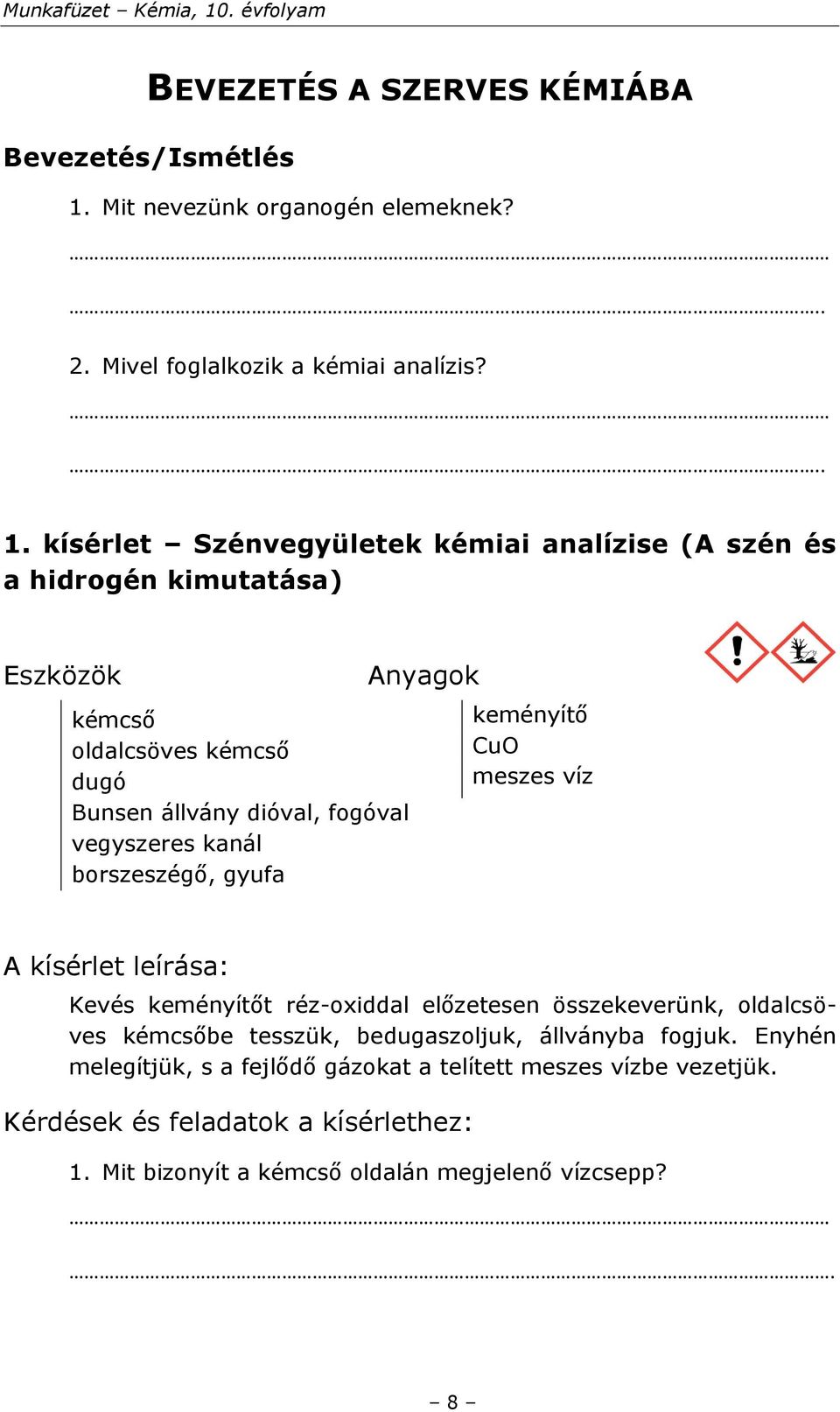 kísérlet Szénvegyületek kémiai analízise (A szén és a hidrogén kimutatása) Eszközök kémcső oldalcsöves kémcső dugó Bunsen állvány dióval, fogóval vegyszeres