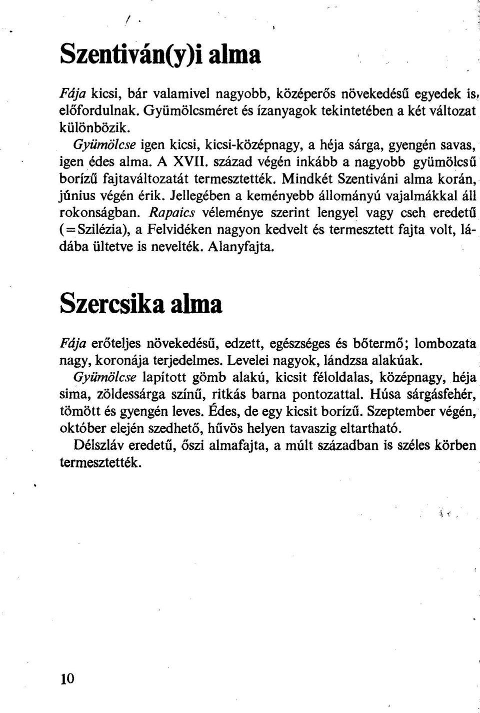 Mindkét Szentiváni alma korán, június végén érik. Jellegében a keményebb állományú vajalmákkal áll rokonságban.