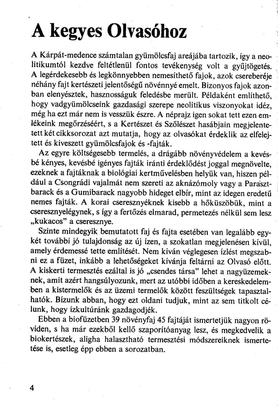 Példaként említhető, hogy vadgyümölcseink gazdasági szerepe neolitikus viszonyokat idéz, még ha ezt már nem is vesszük észre.