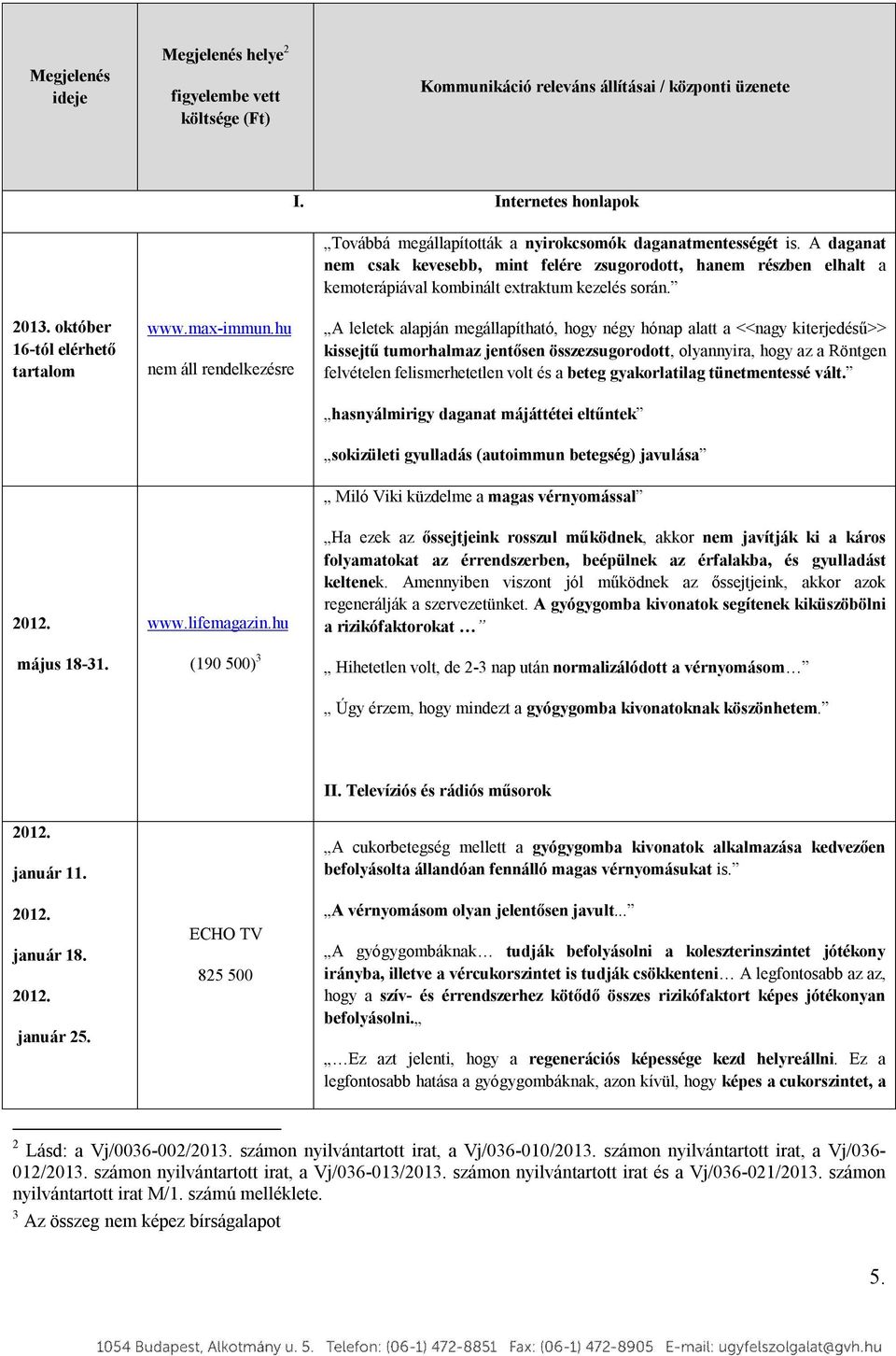 A daganat nem csak kevesebb, mint felére zsugorodott, hanem részben elhalt a kemoterápiával kombinált extraktum kezelés során. 2013. október 16tól elérhető tartalom május 1831. www.maximmun.