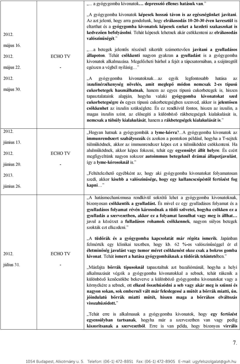 Az azt jelenti, hogy arra gondolunk, hogy elrákosodás 102030 éven keresztül is eltarthat és a gyógygomba kivonatok képesek ezeket a kezdeti szakaszokat is kedvezően befolyásolni.