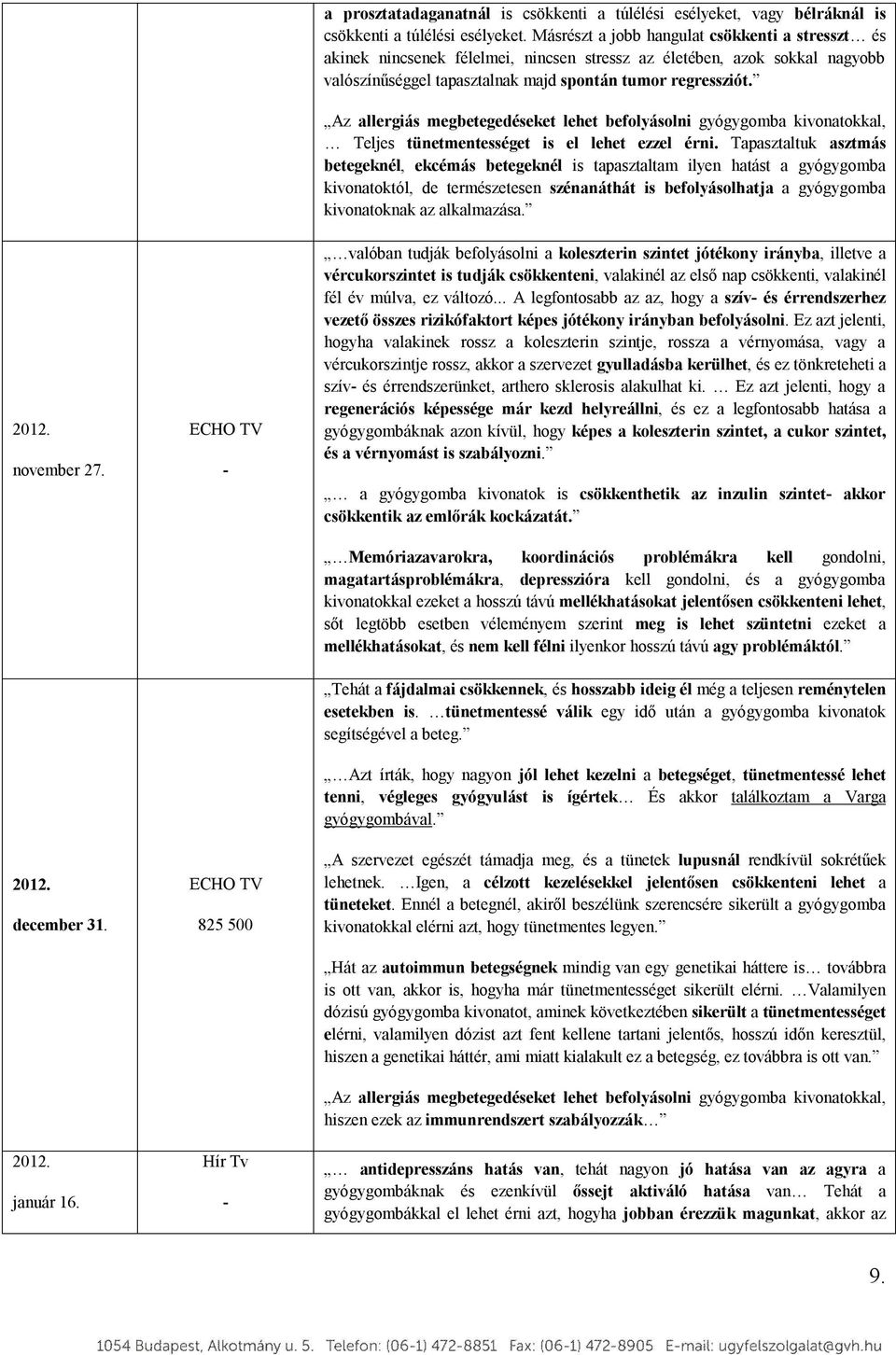 Az allergiás megbetegedéseket lehet befolyásolni gyógygomba kivonatokkal, Teljes tünetmentességet is el lehet ezzel érni.