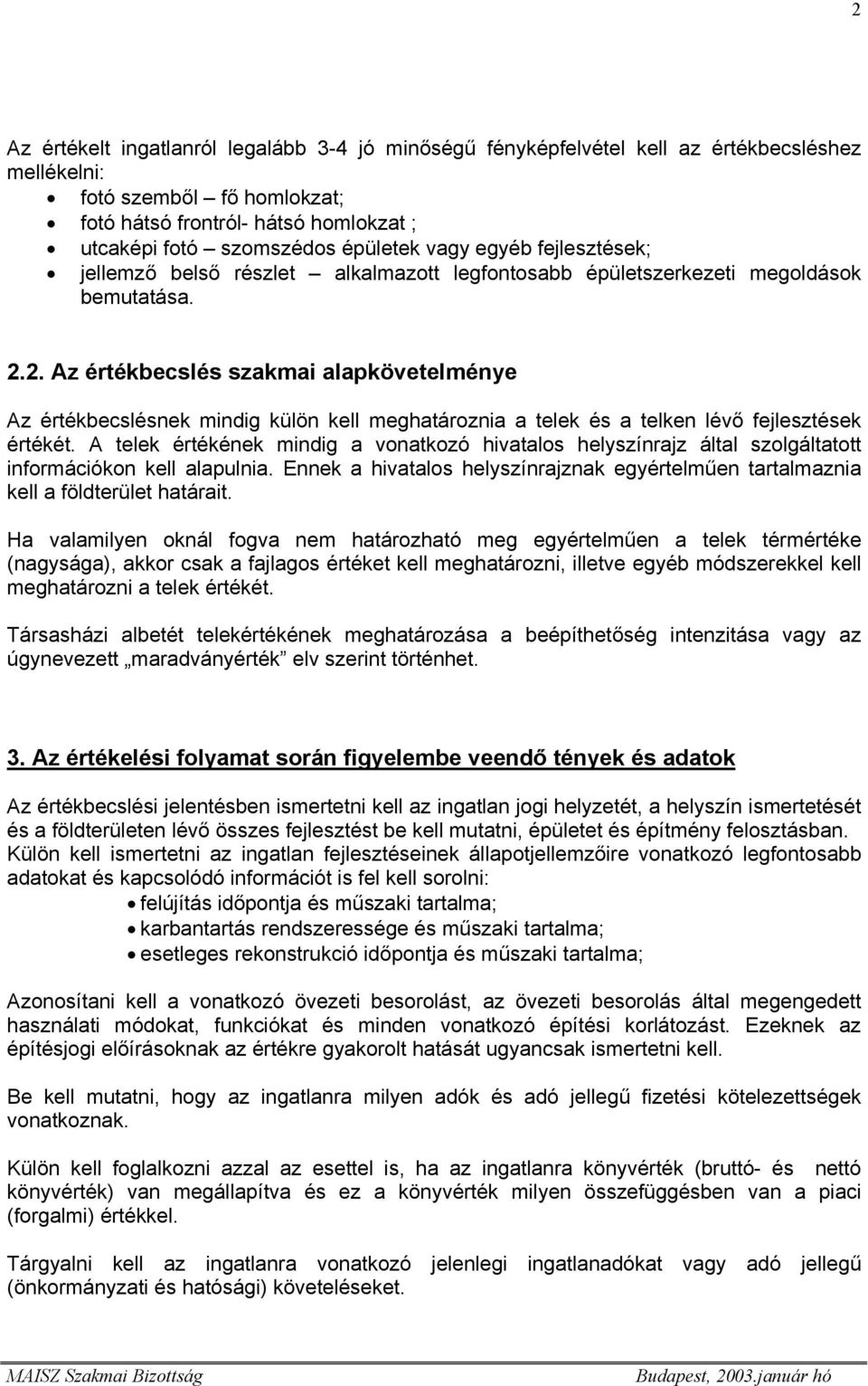 2. Az értékbecslés szakmai alapkövetelménye Az értékbecslésnek mindig külön kell meghatároznia a telek és a telken lévő fejlesztések értékét.