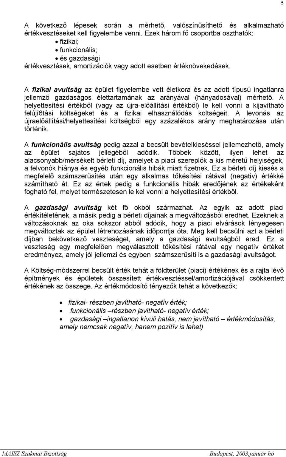 A fizikai avultság az épület figyelembe vett életkora és az adott típusú ingatlanra jellemző gazdaságos élettartamának az arányával (hányadosával) mérhető.