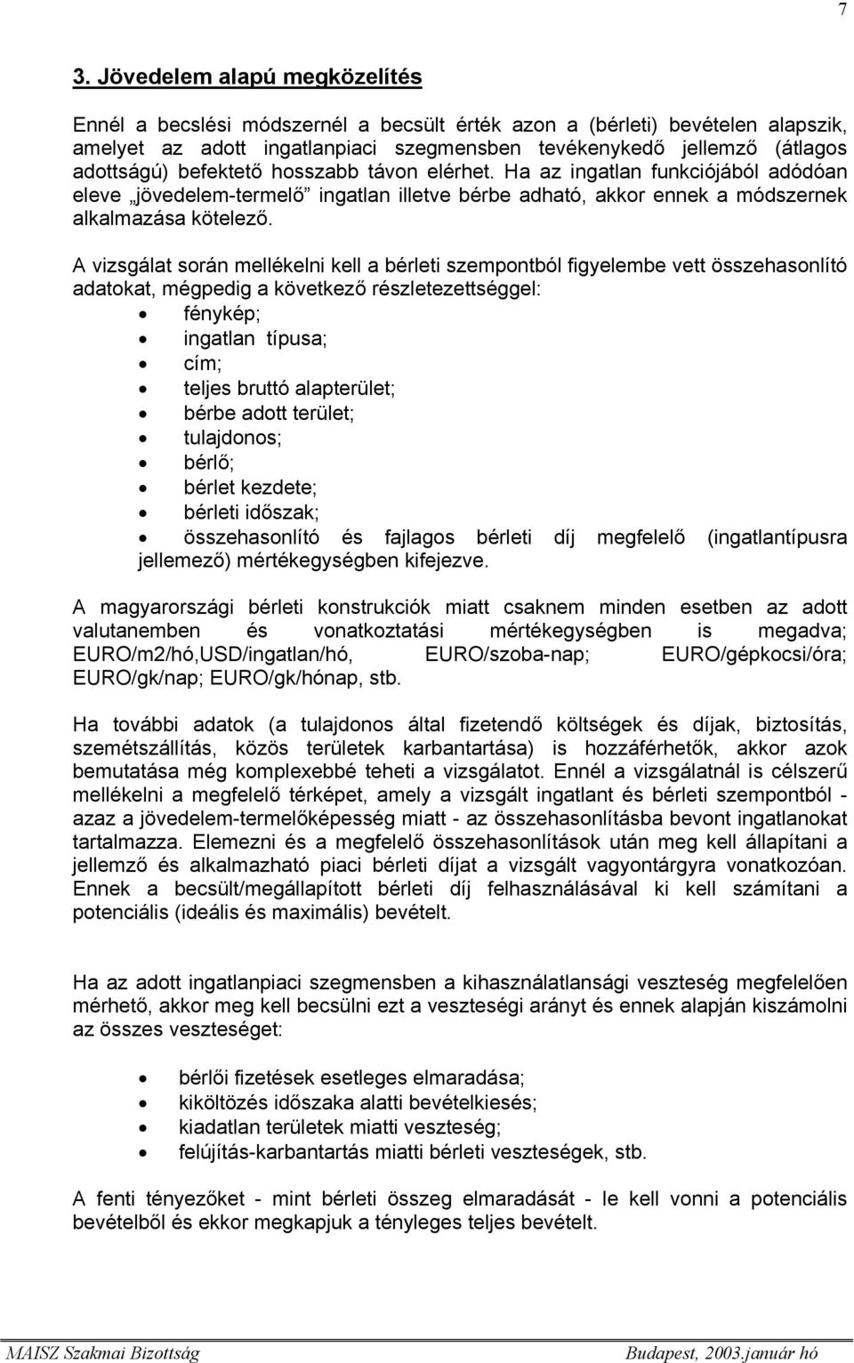 A vizsgálat során mellékelni kell a bérleti szempontból figyelembe vett összehasonlító adatokat, mégpedig a következő részletezettséggel: fénykép; ingatlan típusa; cím; teljes bruttó alapterület;