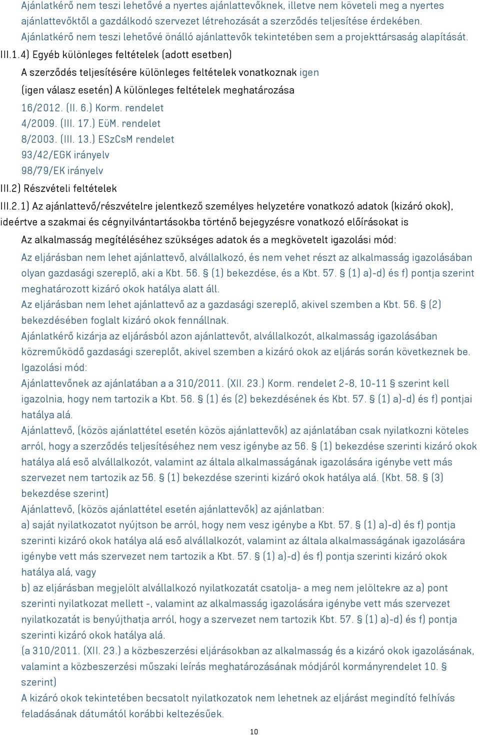 4) Egyéb különleges feltételek (adott esetben) A szerződés teljesítésére különleges feltételek vonatkoznak igen (igen válasz esetén) A különleges feltételek meghatározása 16/2012. (II. 6.) Korm.