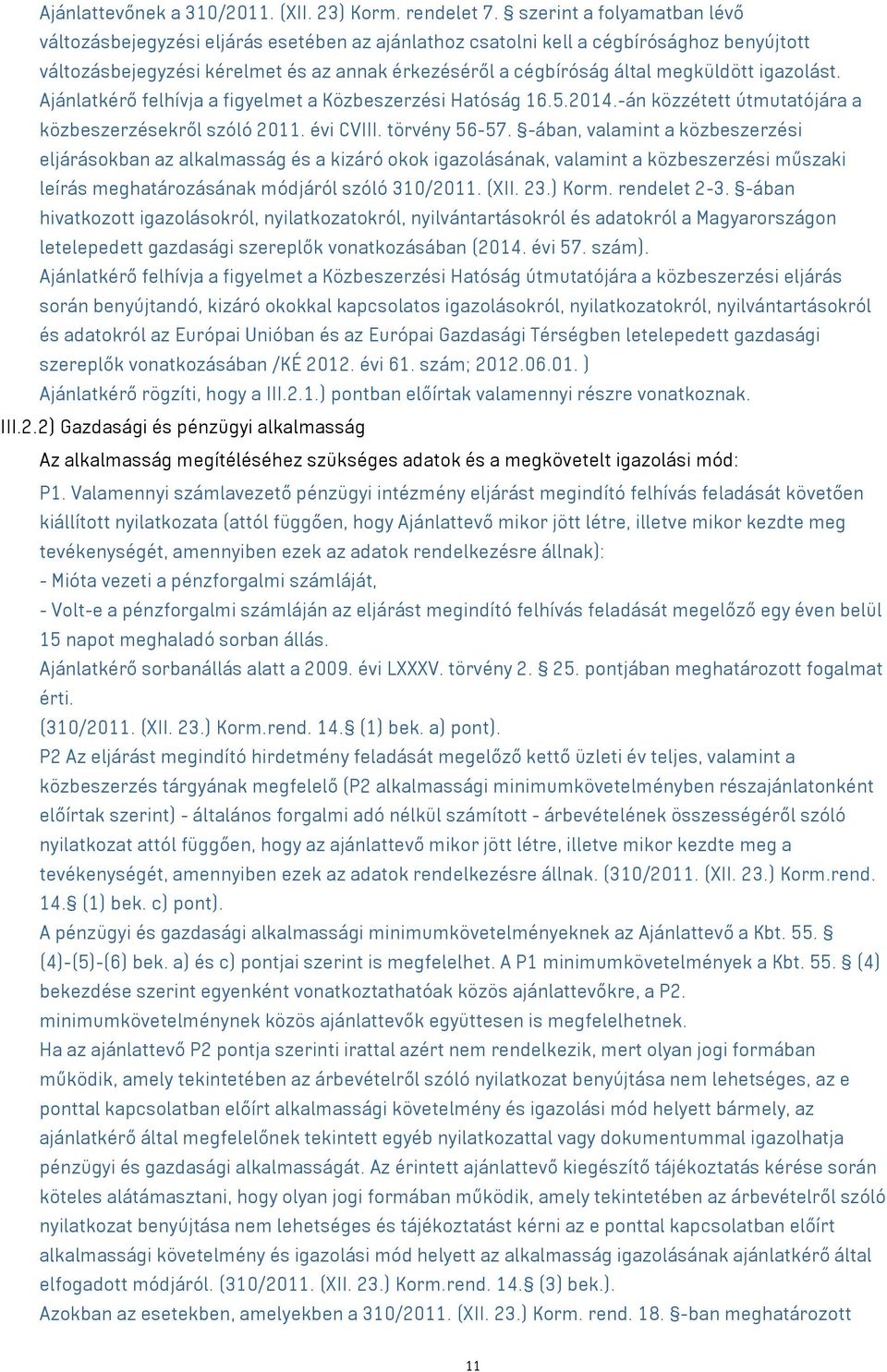 igazolást. Ajánlatkérő felhívja a figyelmet a Közbeszerzési Hatóság 16.5.2014.-án közzétett útmutatójára a közbeszerzésekről szóló 2011. évi CVIII. törvény 56-57.