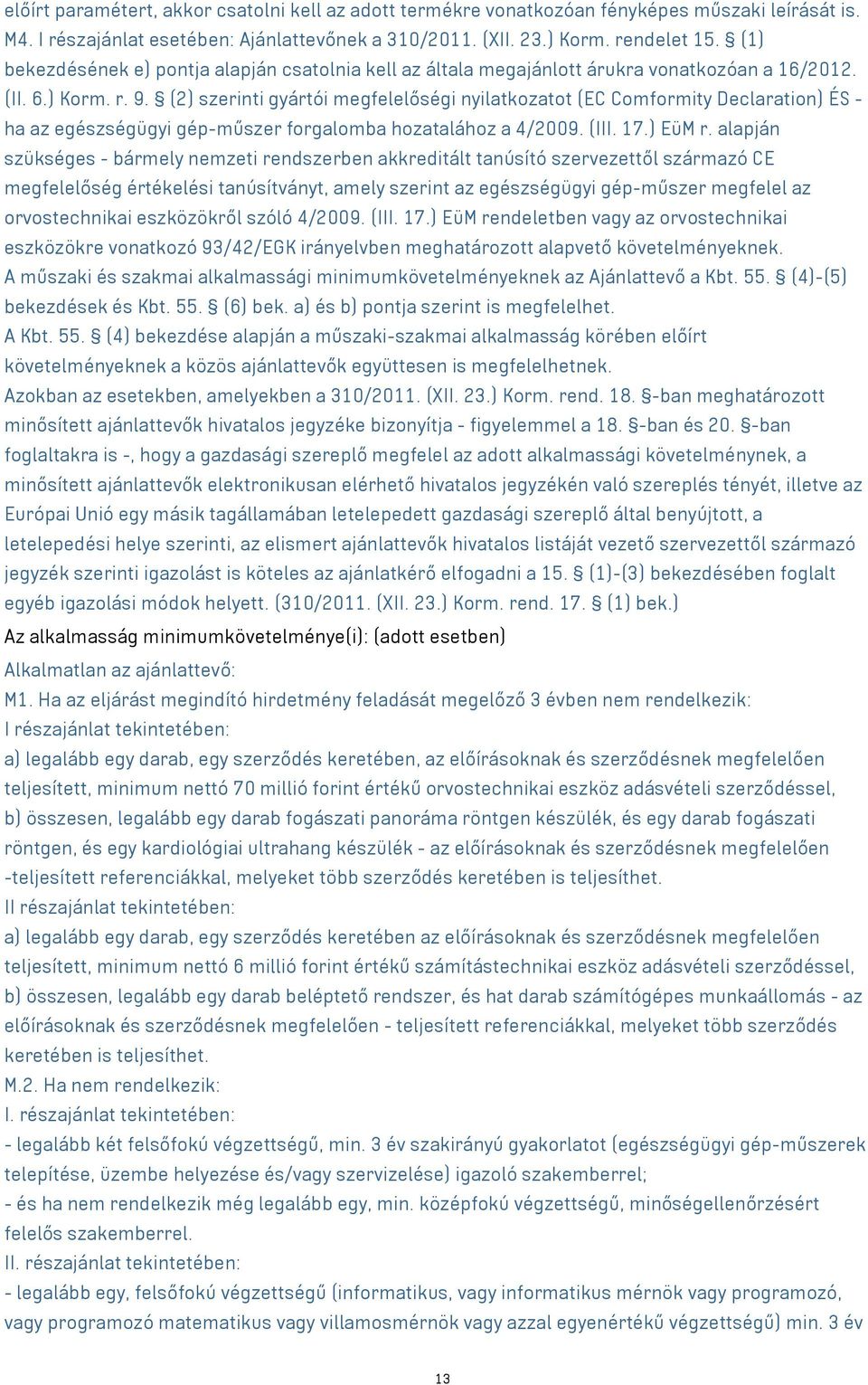 (2) szerinti gyártói megfelelőségi nyilatkozatot (EC Comformity Declaration) ÉS - ha az egészségügyi gép-műszer forgalomba hozatalához a 4/2009. (III. 17.) EüM r.