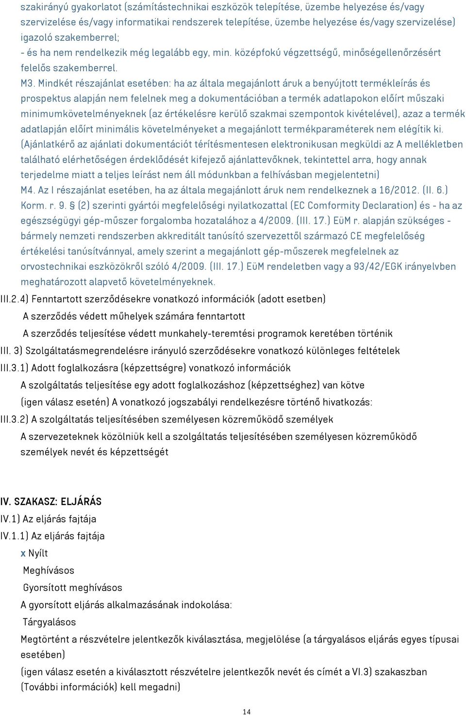 Mindkét részajánlat esetében: ha az általa megajánlott áruk a benyújtott termékleírás és prospektus alapján nem felelnek meg a dokumentációban a termék adatlapokon előírt műszaki