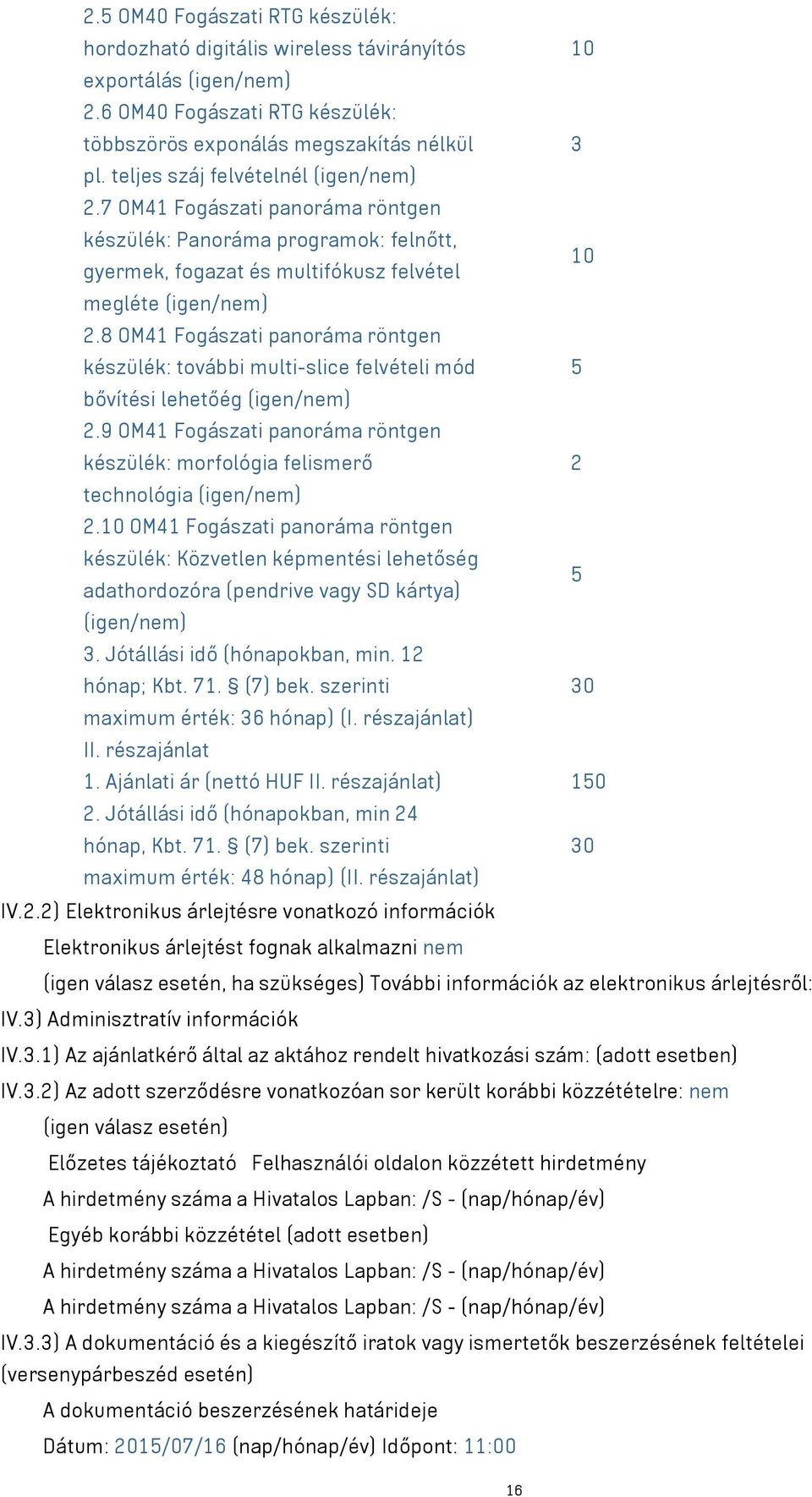 8 OM41 Fogászati panoráma röntgen készülék: további multi-slice felvételi mód 5 bővítési lehetőég (igen/nem) 2.