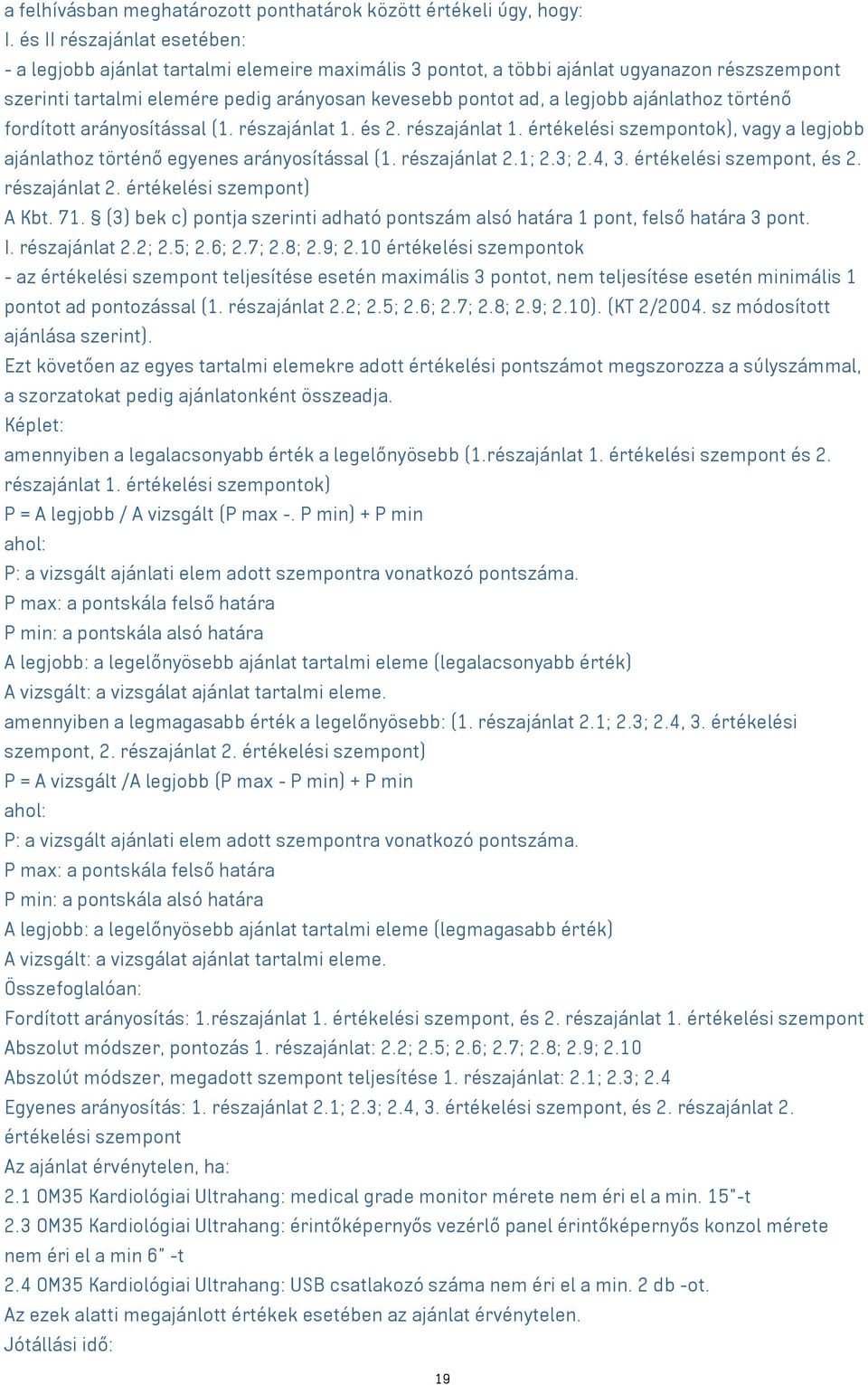 ajánlathoz történő fordított arányosítással (1. részajánlat 1. és 2. részajánlat 1. értékelési szempontok), vagy a legjobb ajánlathoz történő egyenes arányosítással (1. részajánlat 2.1; 2.3; 2.4, 3.