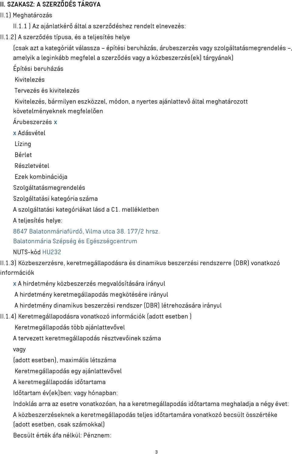 1 ) Az ajánlatkérő által a szerződéshez rendelt elnevezés: II.1.2) A szerződés típusa, és a teljesítés helye (csak azt a kategóriát válassza építési beruházás, árubeszerzés vagy