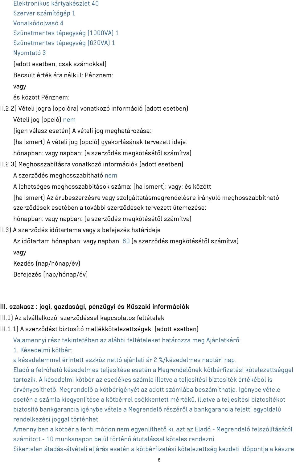 2) Vételi jogra (opcióra) vonatkozó információ (adott esetben) Vételi jog (opció) nem (igen válasz esetén) A vételi jog meghatározása: (ha ismert) A vételi jog (opció) gyakorlásának tervezett ideje: