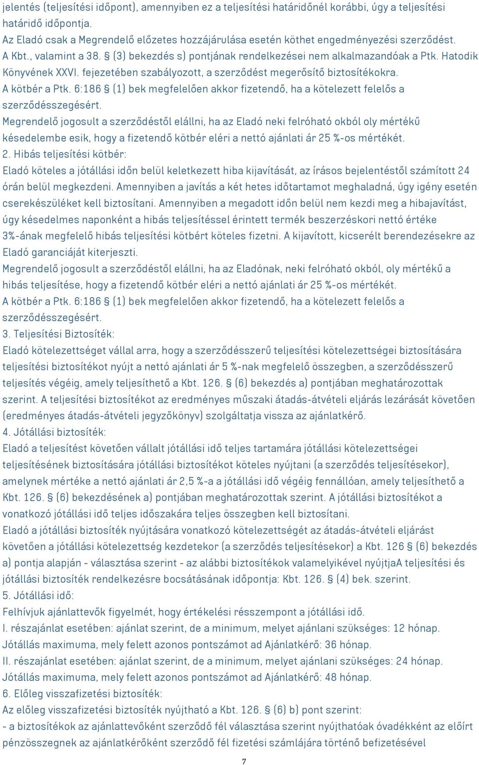 Hatodik Könyvének XXVI. fejezetében szabályozott, a szerződést megerősítő biztosítékokra. A kötbér a Ptk. 6:186 (1) bek megfelelően akkor fizetendő, ha a kötelezett felelős a szerződésszegésért.