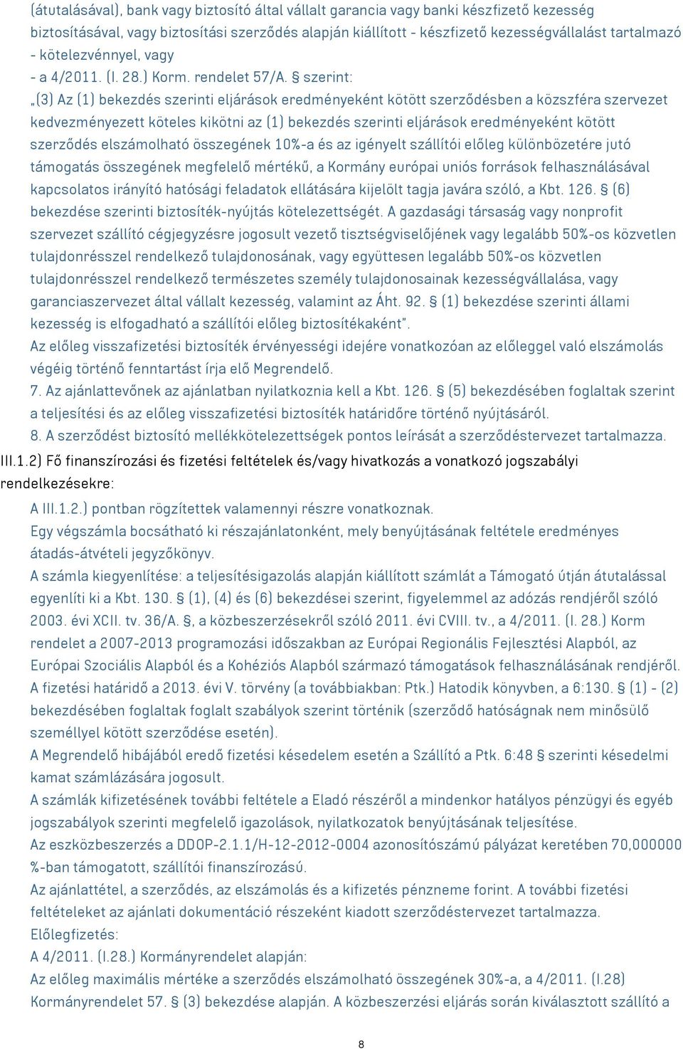 szerint: (3) Az (1) bekezdés szerinti eljárások eredményeként kötött szerződésben a közszféra szervezet kedvezményezett köteles kikötni az (1) bekezdés szerinti eljárások eredményeként kötött