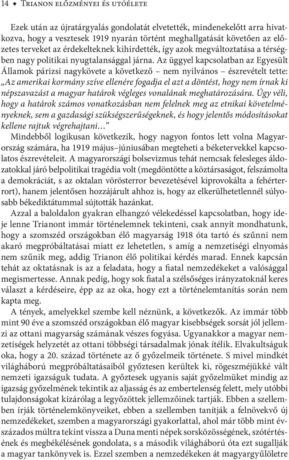 Az üggyel kapcsolatban az Egyesült Államok párizsi nagykövete a következő nem nyilvános észrevételt tette: Az amerikai kormány szíve ellenére fogadja el azt a döntést, hogy nem írnak ki népszavazást