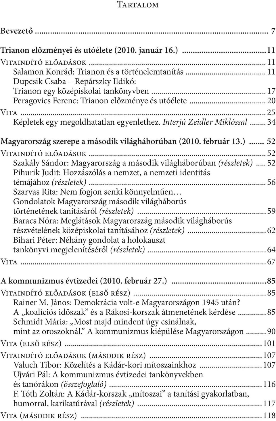 Interjú Zeidler Miklóssal... 34 Magyarország szerepe a második világháborúban (2010. február 13.)... 52 Vitaindító előadások... 52 Szakály Sándor: Magyarország a második világháborúban (részletek).