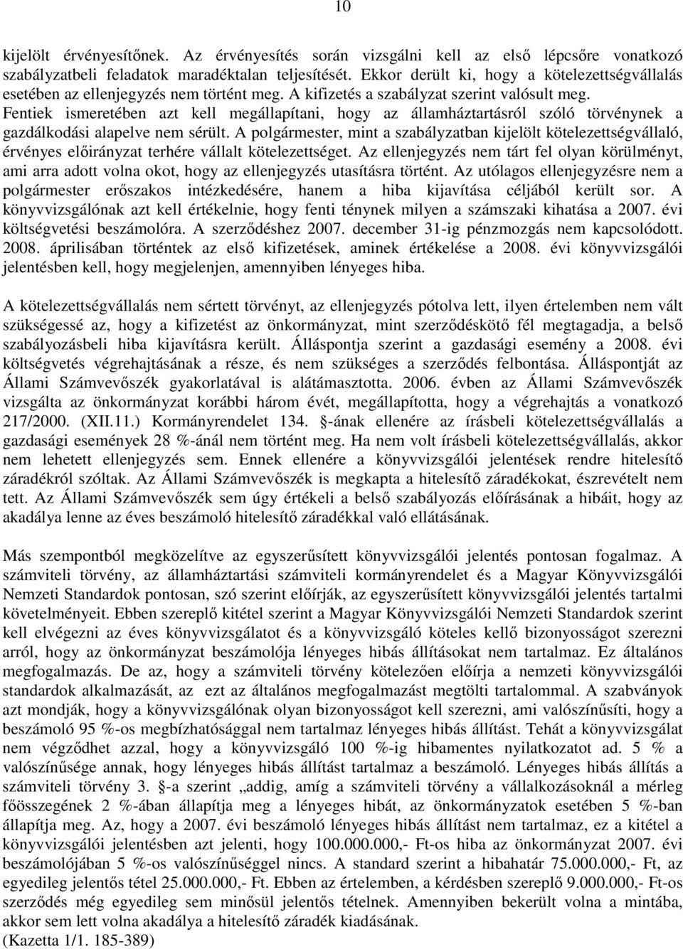 Fentiek ismeretében azt kell megállapítani, hogy az államháztartásról szóló törvénynek a gazdálkodási alapelve nem sérült.