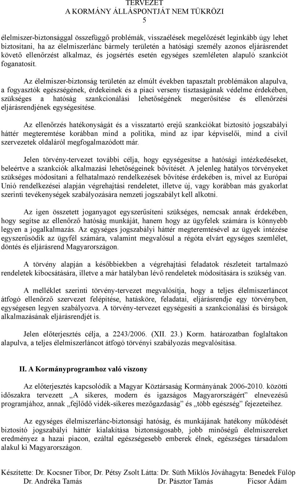 Az élelmiszer-biztonság területén az elmúlt években tapasztalt problémákon alapulva, a fogyasztók egészségének, érdekeinek és a piaci verseny tisztaságának védelme érdekében, szükséges a hatóság