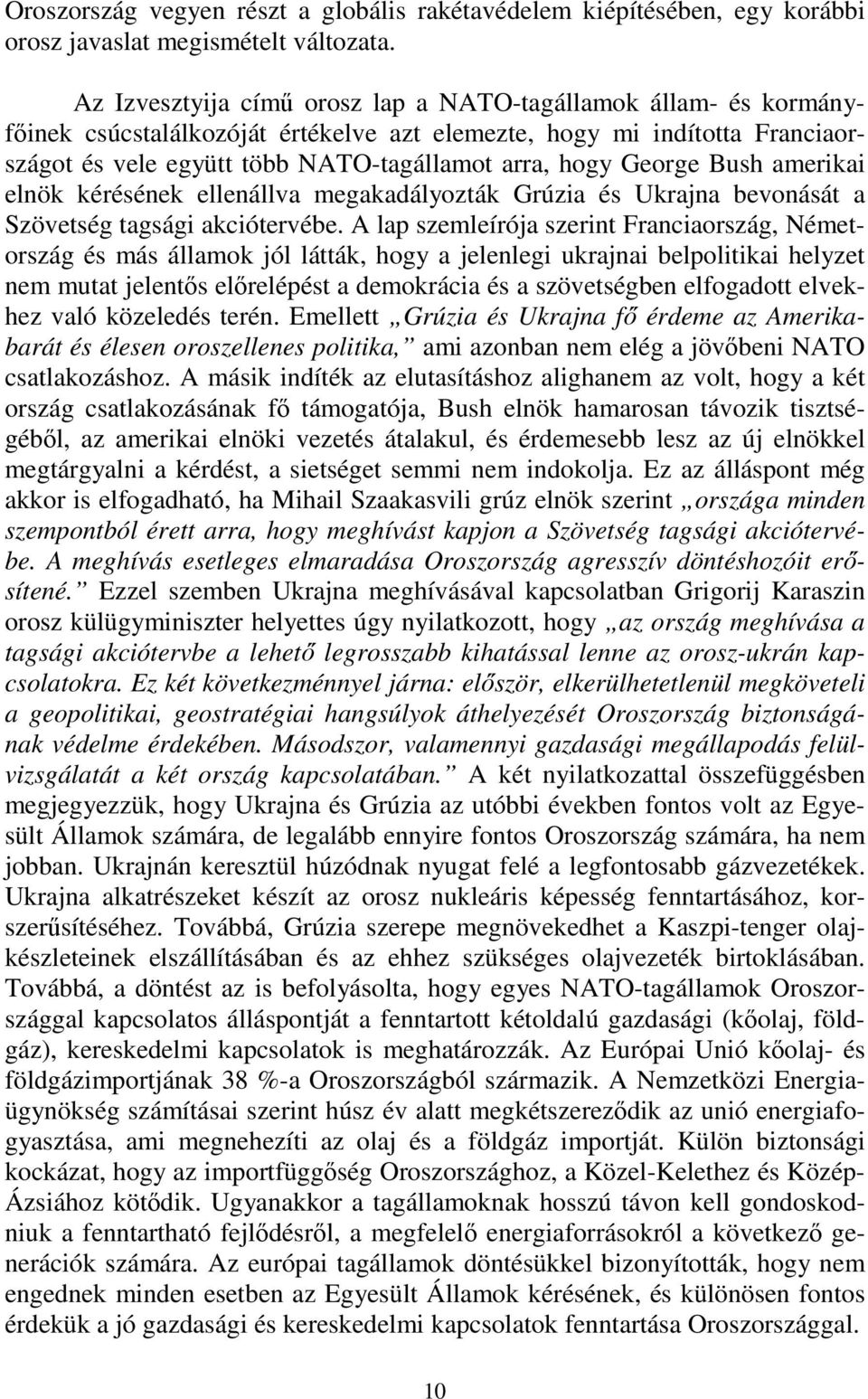 George Bush amerikai elnök kérésének ellenállva megakadályozták Grúzia és Ukrajna bevonását a Szövetség tagsági akciótervébe.