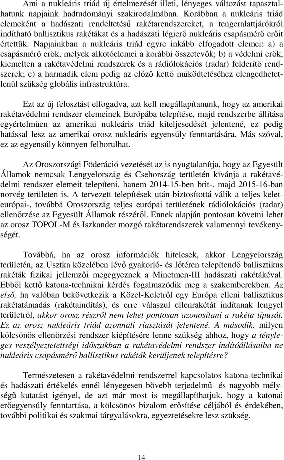 Napjainkban a nukleáris triád egyre inkább elfogadott elemei: a) a csapásmérő erők, melyek alkotóelemei a korábbi összetevők; b) a védelmi erők, kiemelten a rakétavédelmi rendszerek és a