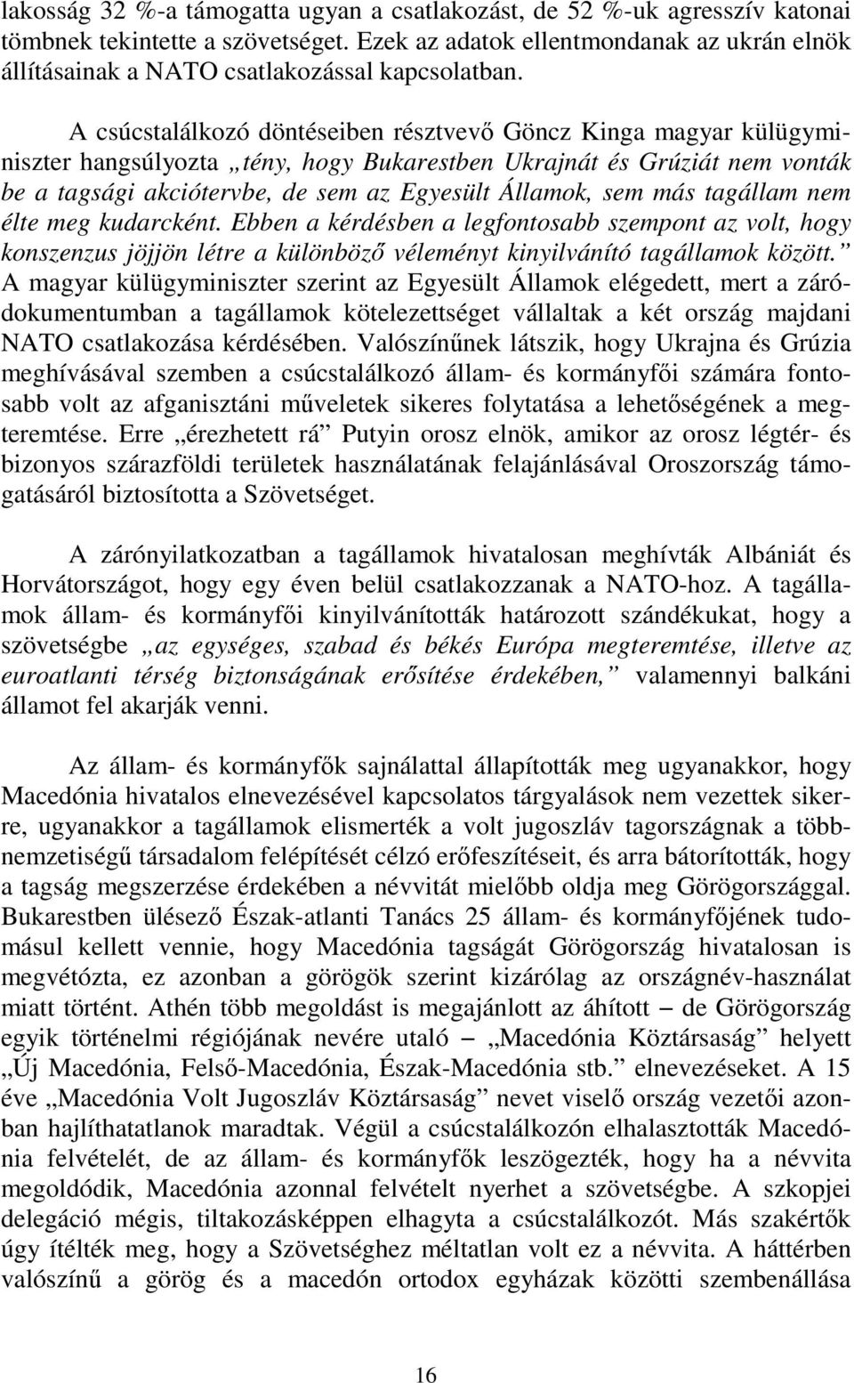 A csúcstalálkozó döntéseiben résztvevő Göncz Kinga magyar külügyminiszter hangsúlyozta tény, hogy Bukarestben Ukrajnát és Grúziát nem vonták be a tagsági akciótervbe, de sem az Egyesült Államok, sem