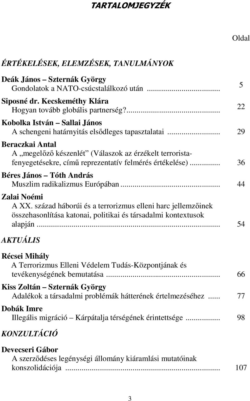 .. 29 Beraczkai Antal A megelőző készenlét (Válaszok az érzékelt terroristafenyegetésekre, című reprezentatív felmérés értékelése)... 36 Béres János Tóth András Muszlim radikalizmus Európában.