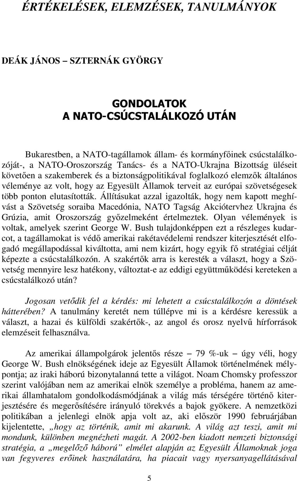 több ponton elutasították. Állításukat azzal igazolták, hogy nem kapott meghívást a Szövetség soraiba Macedónia, NATO Tagság Akciótervhez Ukrajna és Grúzia, amit Oroszország győzelmeként értelmeztek.
