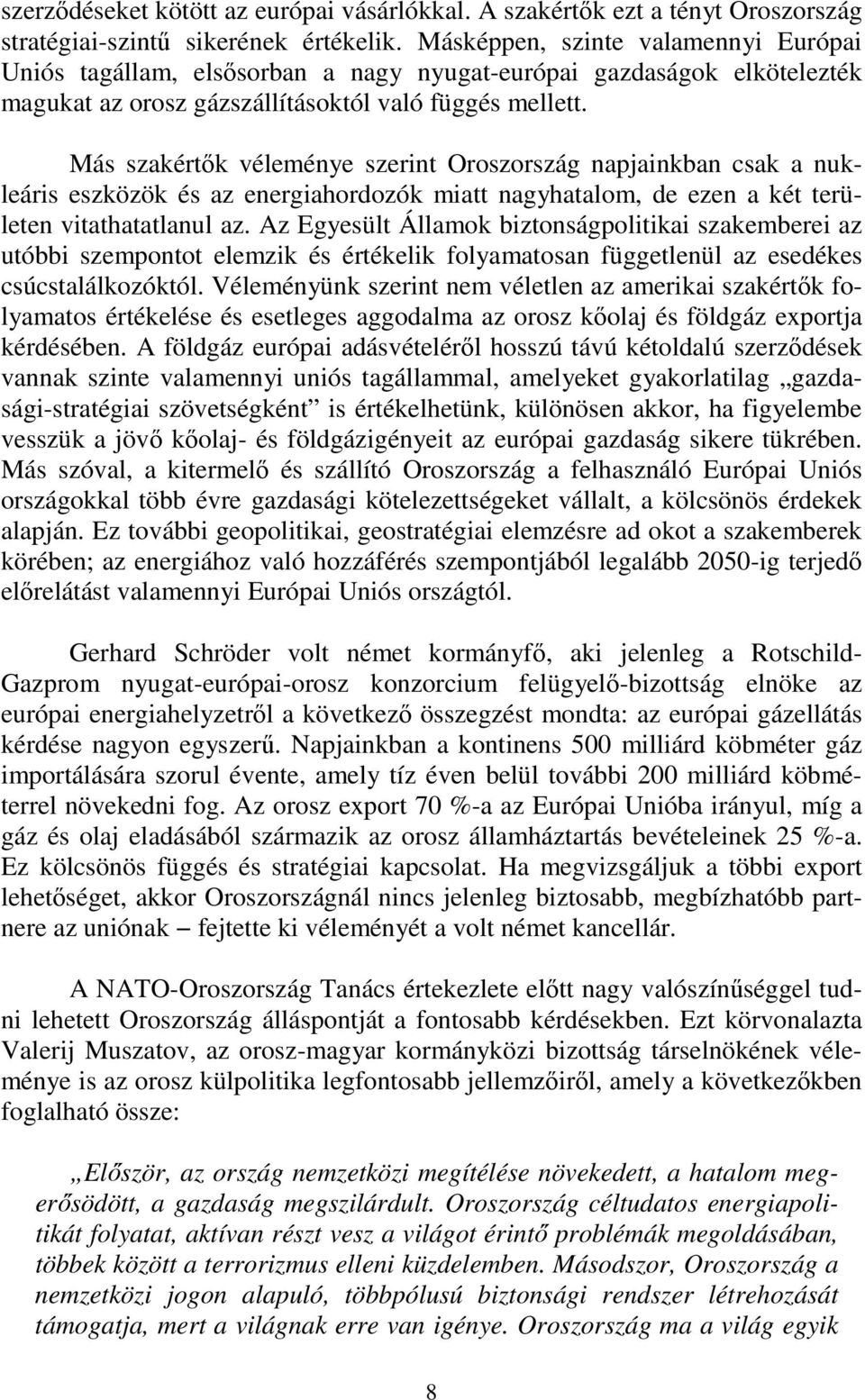 Más szakértők véleménye szerint Oroszország napjainkban csak a nukleáris eszközök és az energiahordozók miatt nagyhatalom, de ezen a két területen vitathatatlanul az.