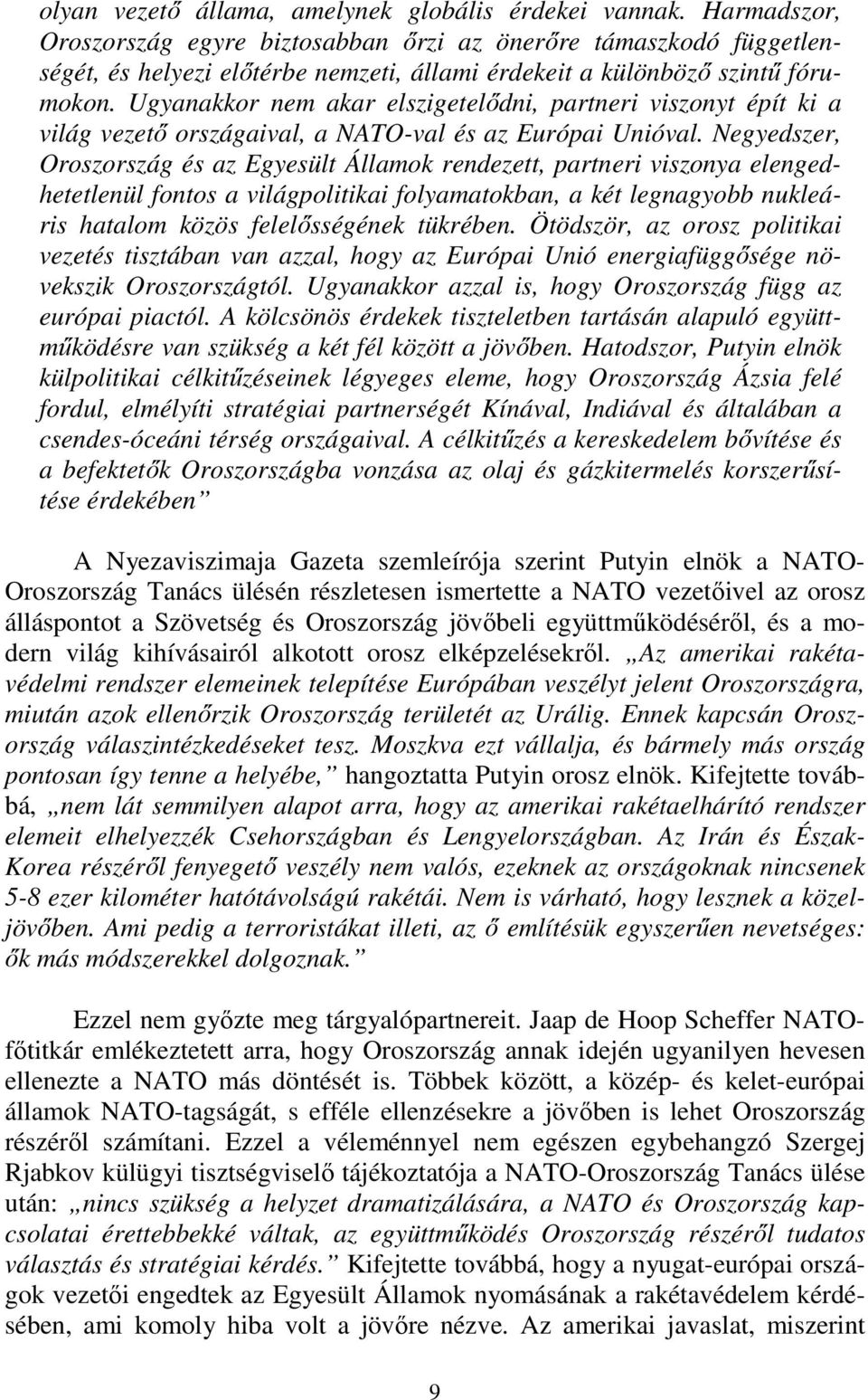 Ugyanakkor nem akar elszigetelődni, partneri viszonyt épít ki a világ vezető országaival, a NATO-val és az Európai Unióval.