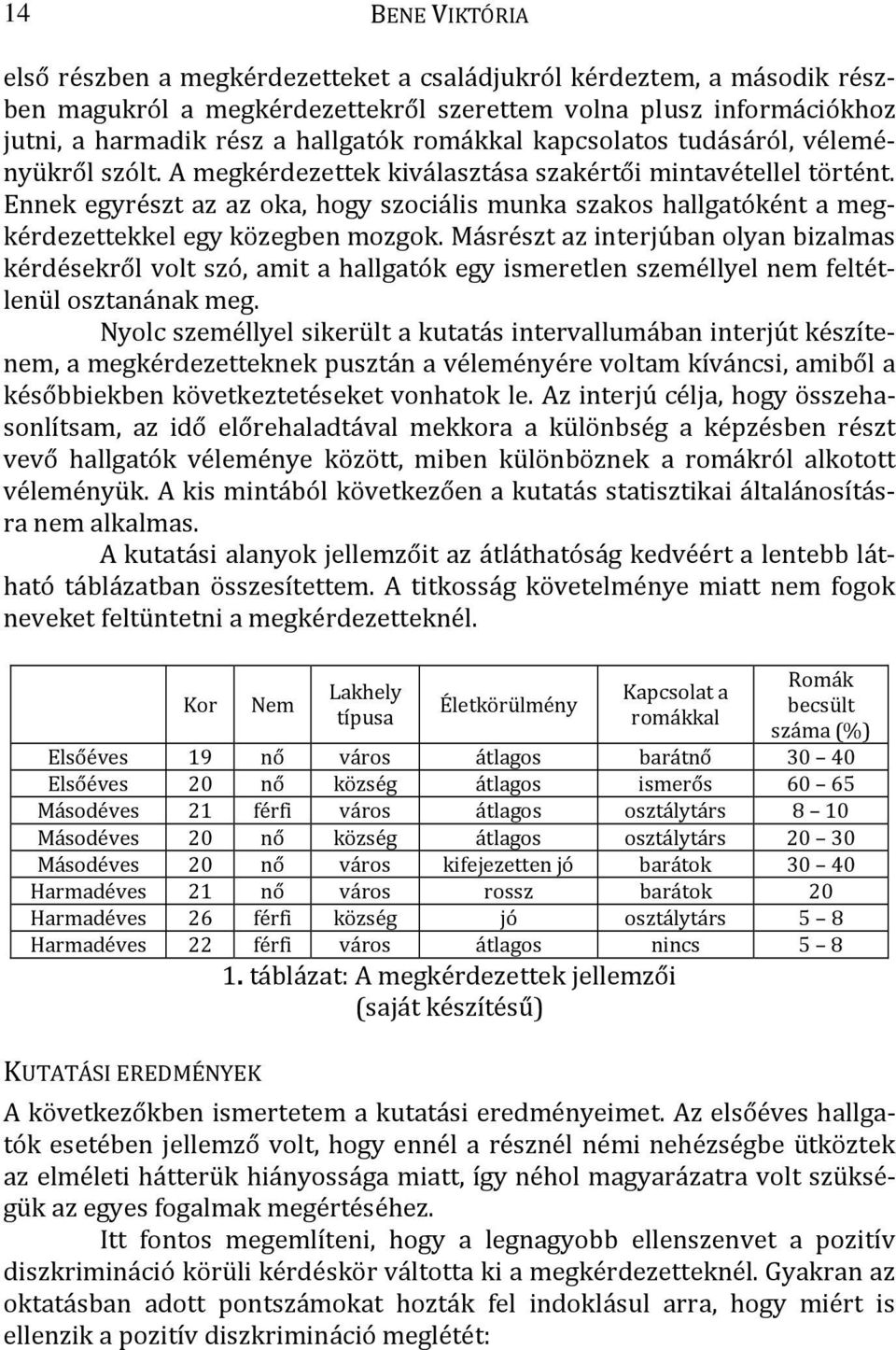 Ennek egyrészt az az oka, hogy szociális munka szakos hallgatóként a megkérdezettekkel egy közegben mozgok.