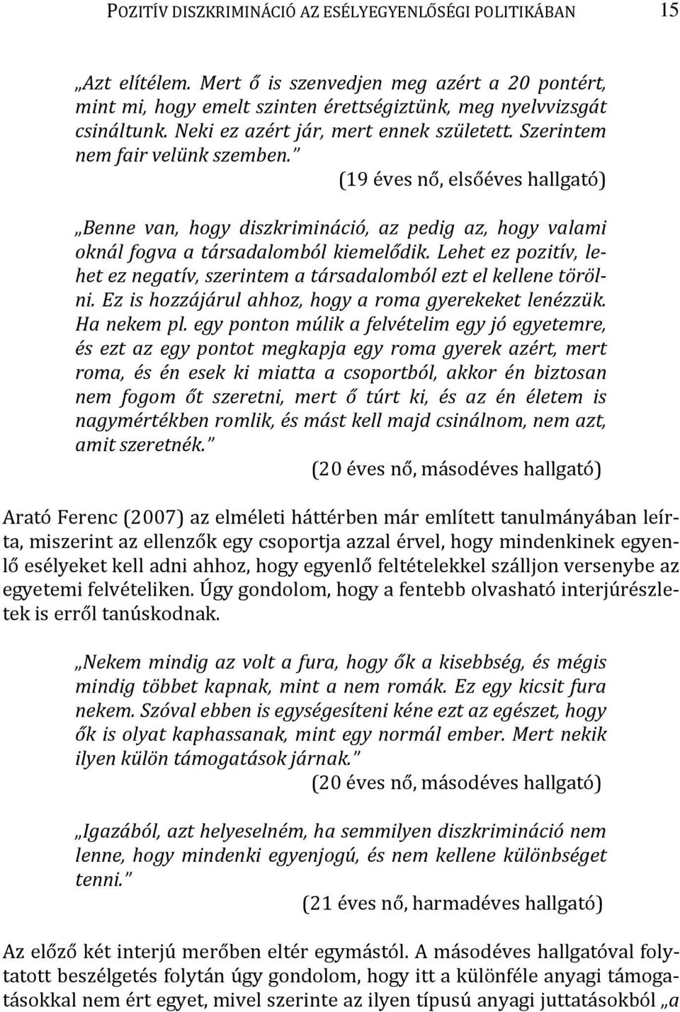 (19 éves nő, elsőéves hallgató) Benne van, hogy diszkrimináció, az pedig az, hogy valami oknál fogva a társadalomból kiemelődik.