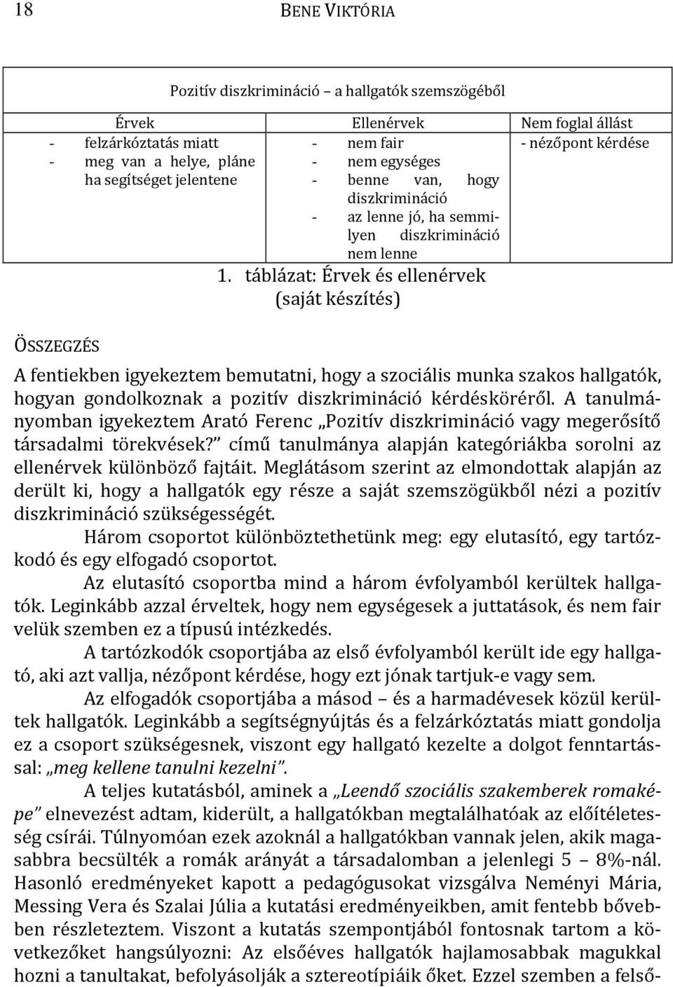 táblázat: Érvek és ellenérvek (saját készítés) A fentiekben igyekeztem bemutatni, hogy a szociális munka szakos hallgatók, hogyan gondolkoznak a pozitív diszkrimináció kérdésköréről.