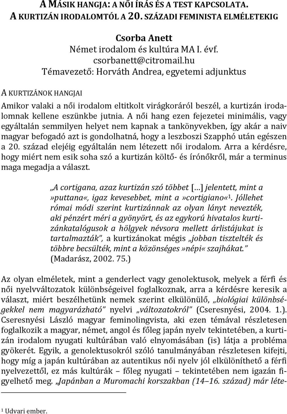 A női hang ezen fejezetei minimális, vagy egyáltalán semmilyen helyet nem kapnak a tankönyvekben, így akár a naiv magyar befogadó azt is gondolhatná, hogy a leszboszi Szapphó után egészen a 20.