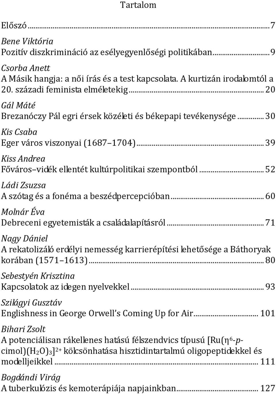 ..39 Kiss Andrea Főváros vidék ellentét kultúrpolitikai szempontból...52 Ládi Zsuzsa A szótag és a fonéma a beszédpercepcióban...60 Molnár Éva Debreceni egyetemisták a családalapításról.