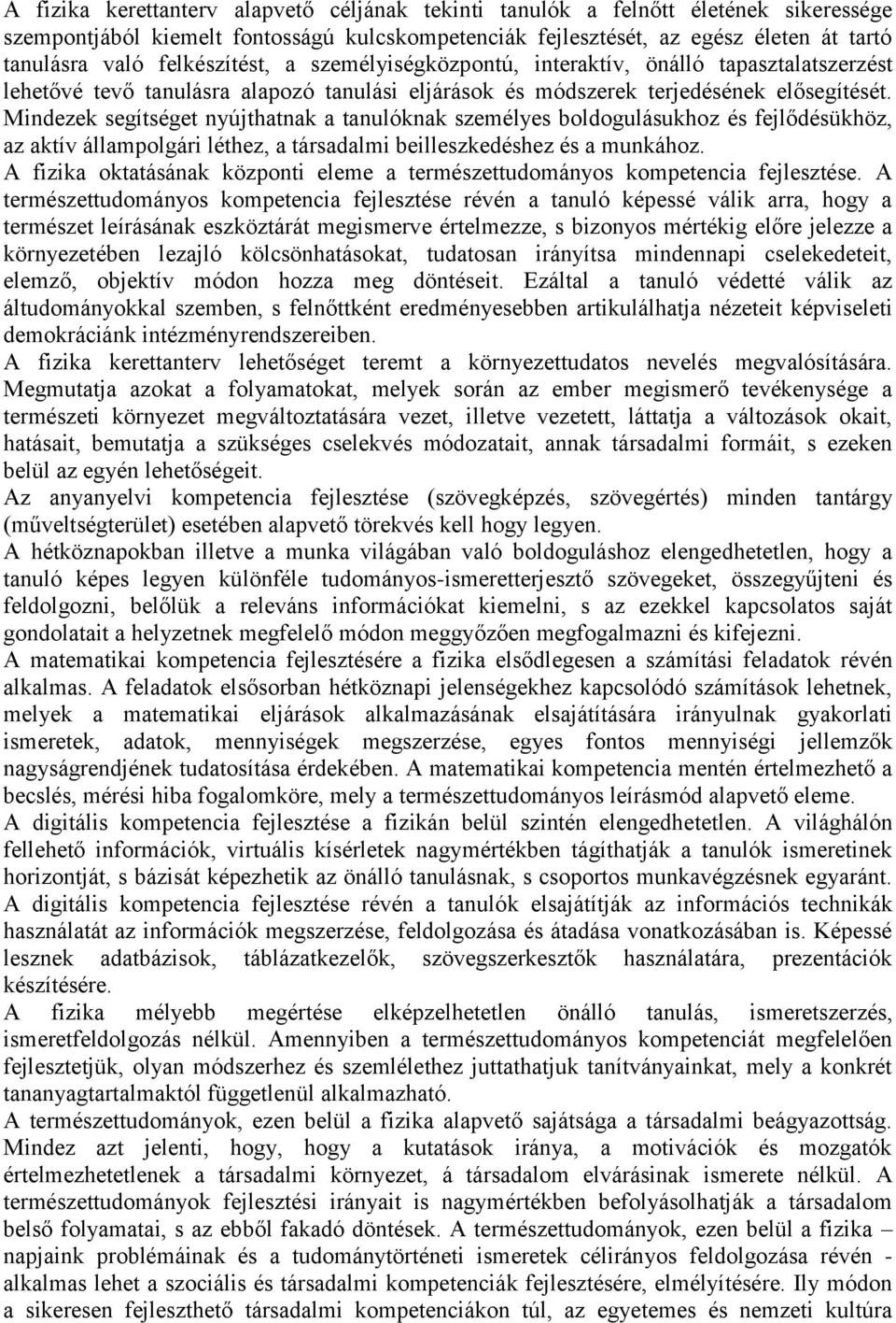 Mindezek segítséget nyújthatnak a tanulóknak személyes boldogulásukhoz és fejlődésükhöz, az aktív állampolgári léthez, a társadalmi beilleszkedéshez és a munkához.