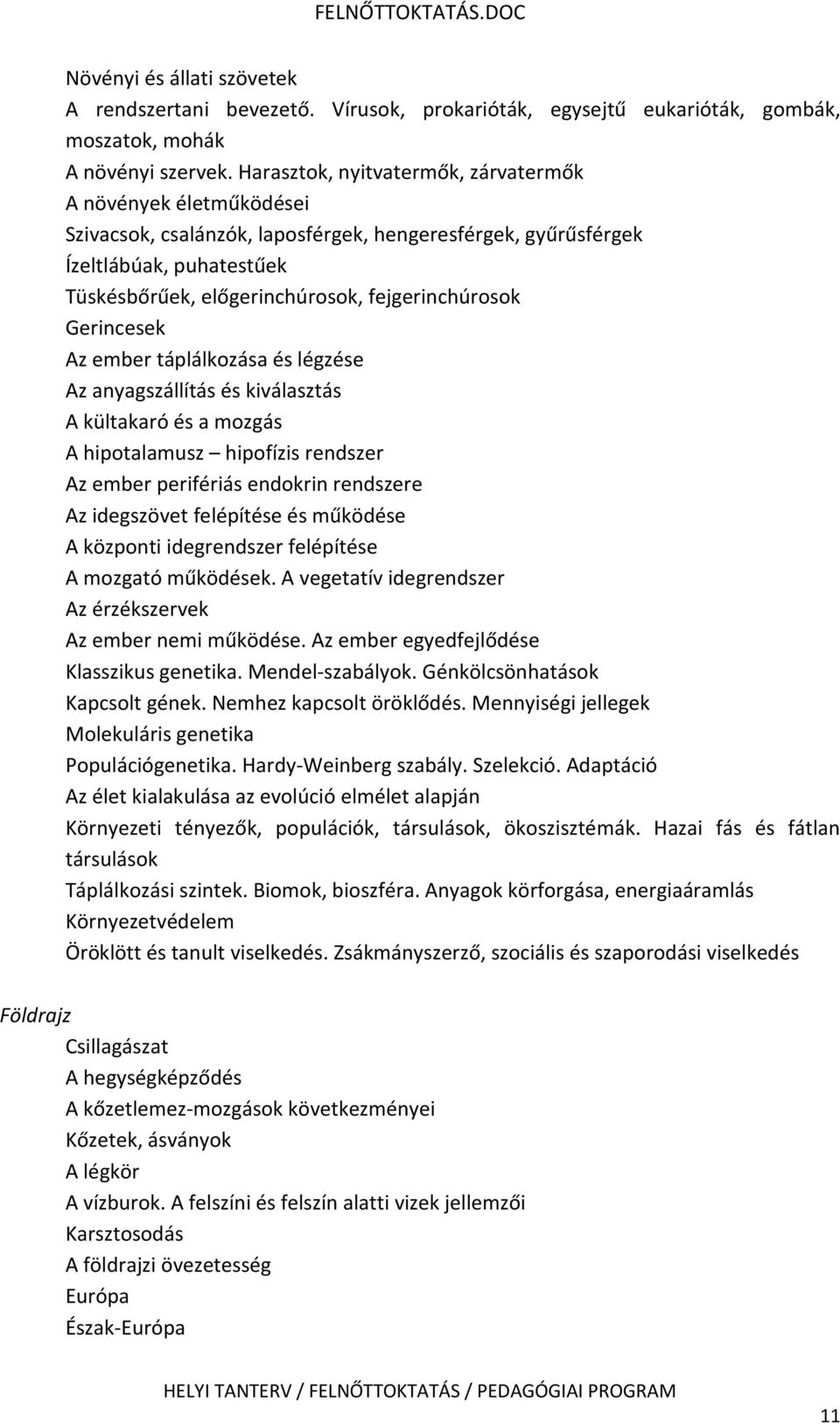 Gerincesek Az ember táplálkozása és légzése Az anyagszállítás és kiválasztás A kültakaró és a mozgás A hipotalamusz hipofízis rendszer Az ember perifériás endokrin rendszere Az idegszövet felépítése