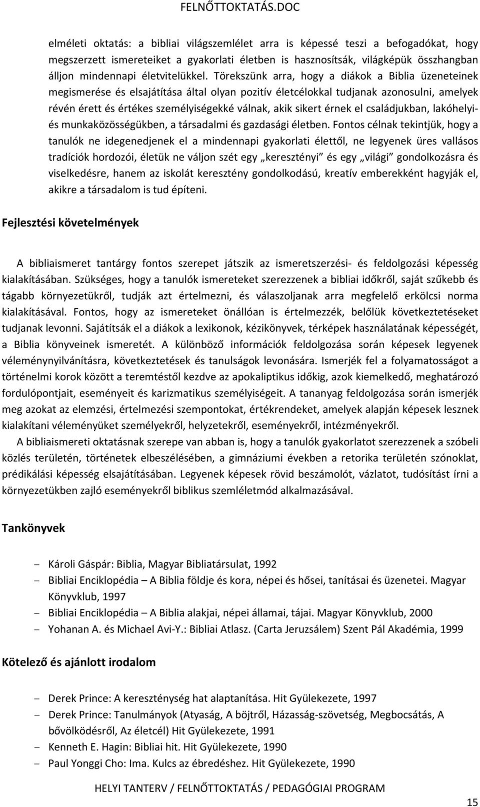 Törekszünk arra, hogy a diákok a Biblia üzeneteinek megismerése és elsajátítása által olyan pozitív életcélokkal tudjanak azonosulni, amelyek révén érett és értékes személyiségekké válnak, akik