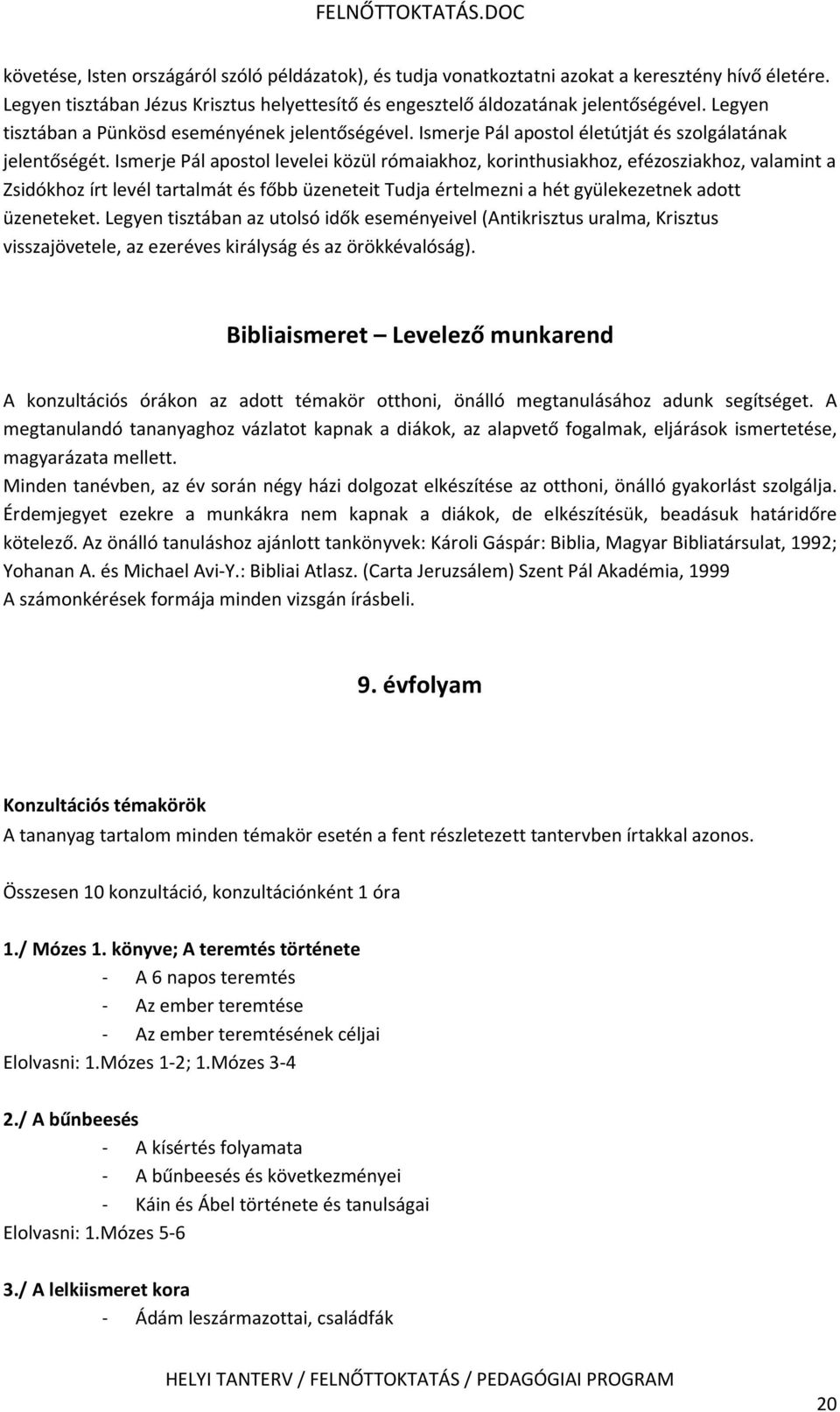 Ismerje Pál apostol levelei közül rómaiakhoz, korinthusiakhoz, efézosziakhoz, valamint a Zsidókhoz írt levél tartalmát és főbb üzeneteit Tudja értelmezni a hét gyülekezetnek adott üzeneteket.