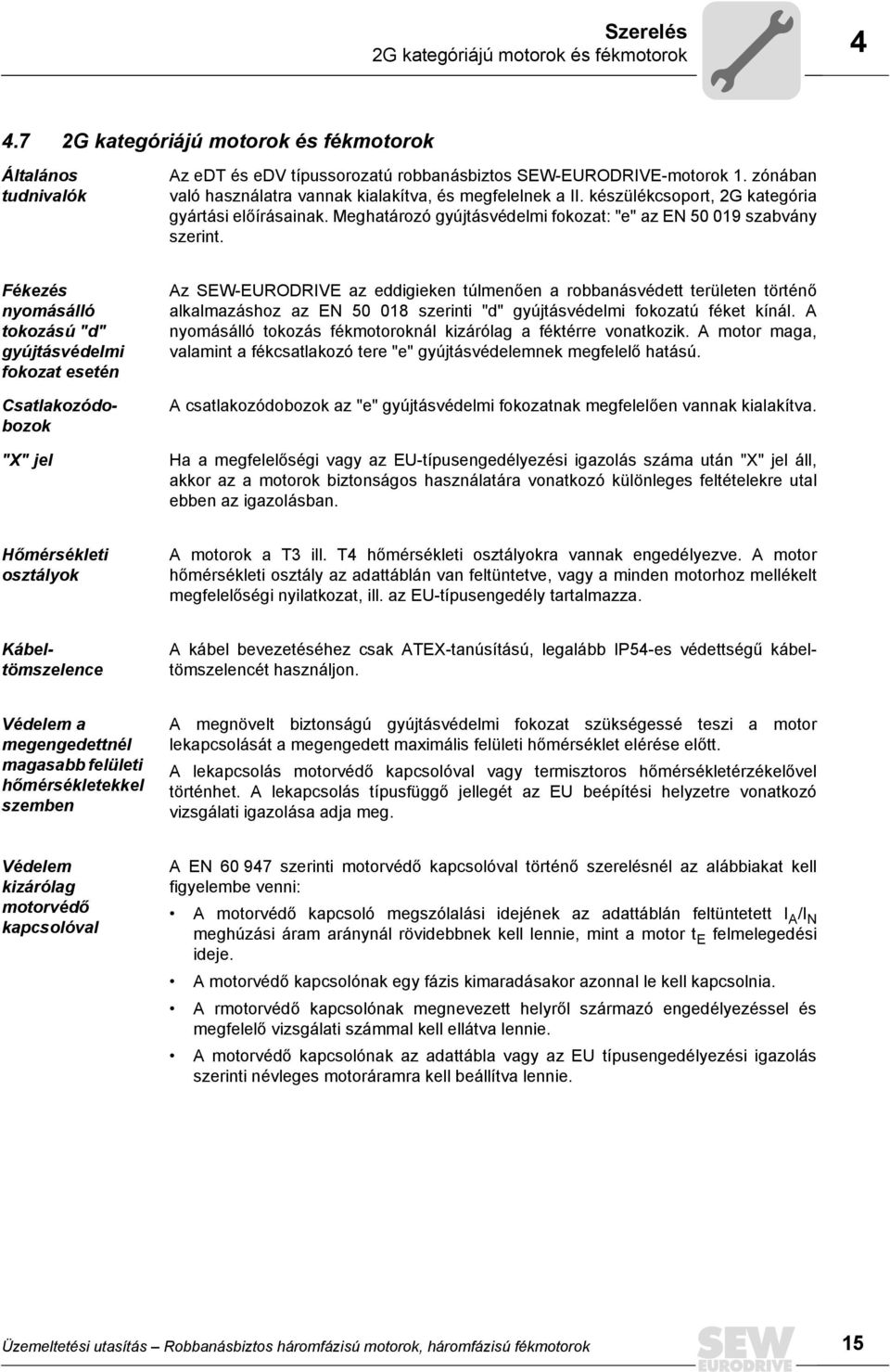 Fékezés nyomásálló tokozású "d" gyújtásvédelmi fokozat esetén "X" jel Az SEW-EURODRIVE az eddigieken túlmenően a robbanásvédett területen történő alkalmazáshoz az EN 50 018 szerinti "d"