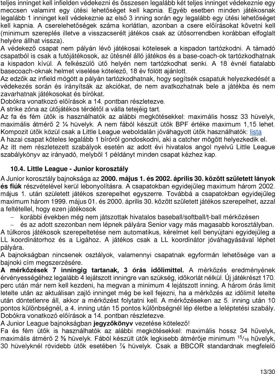 A cserelehetőségek száma korlátlan, azonban a csere előírásokat követni kell (minimum szereplés illetve a visszacserélt játékos csak az ütősorrendben korábban elfoglalt helyére állhat vissza).