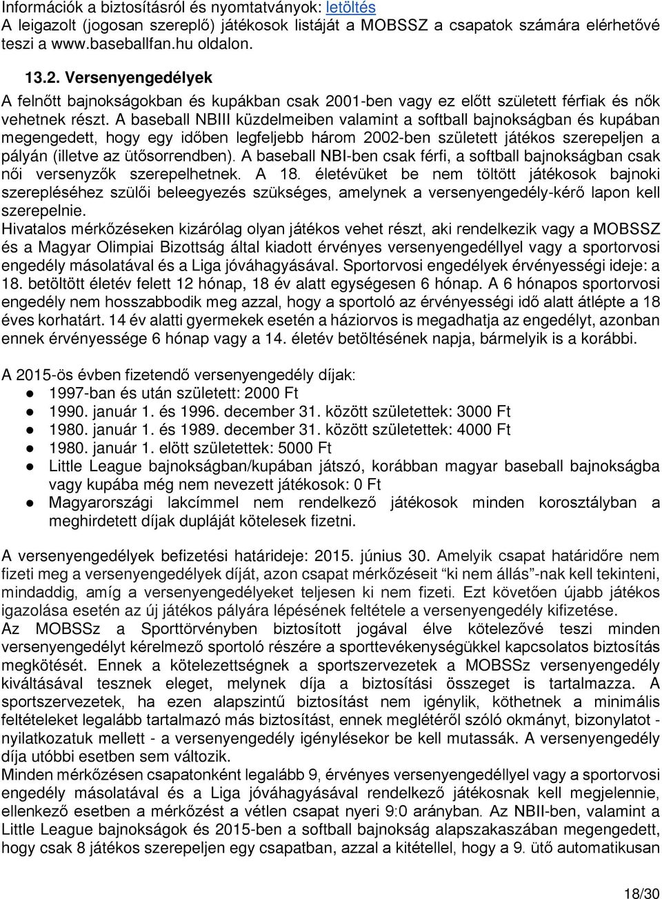 A baseball NBIII küzdelmeiben valamint a softball bajnokságban és kupában megengedett, hogy egy időben legfeljebb három 2002-ben született játékos szerepeljen a pályán (illetve az ütősorrendben).