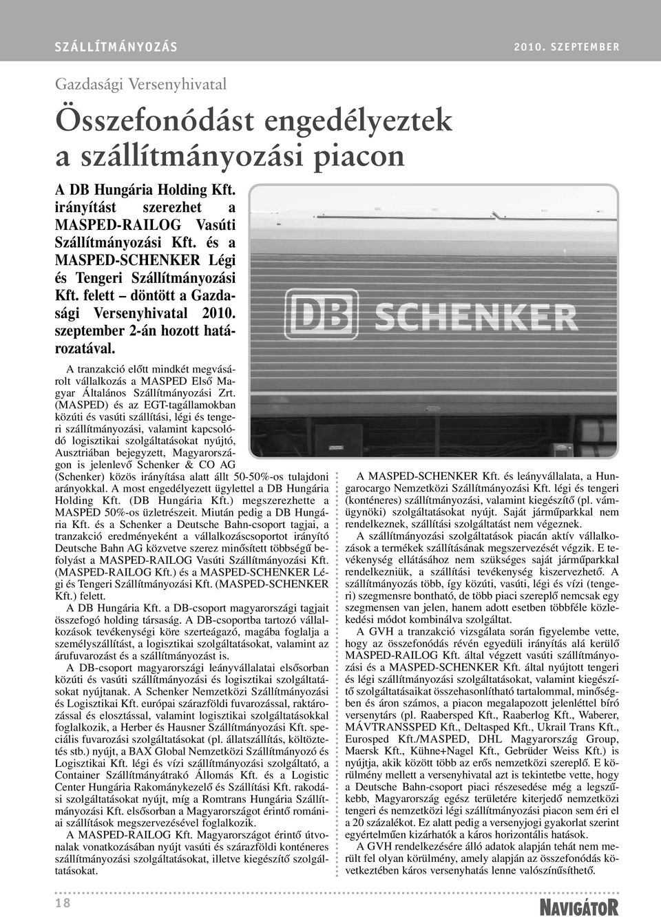 szeptember 2-án hozott határozatával. A tranzakció elõtt mindkét megvásárolt vállalkozás a MASPED Elsõ Magyar Általános Szállítmányozási Zrt.