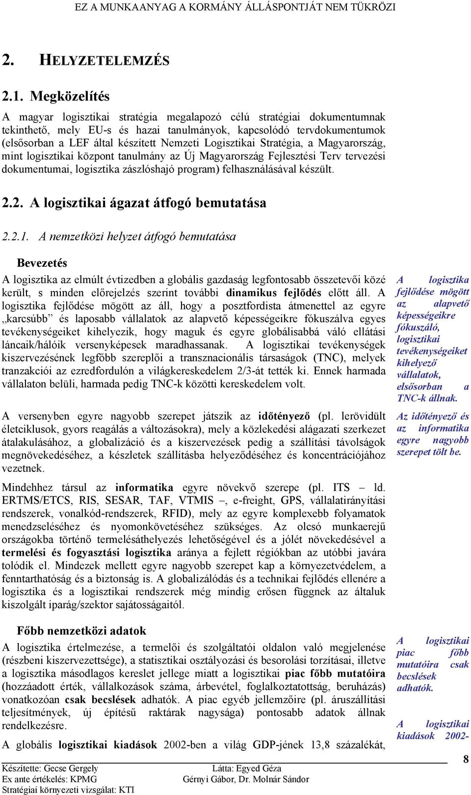 Logisztikai Stratégia, a Magyarország, mint logisztikai központ tanulmány az Új Magyarország Fejlesztési Terv tervezési dokumentumai, logisztika zászlóshajó program) felhasználásával készült. 2.