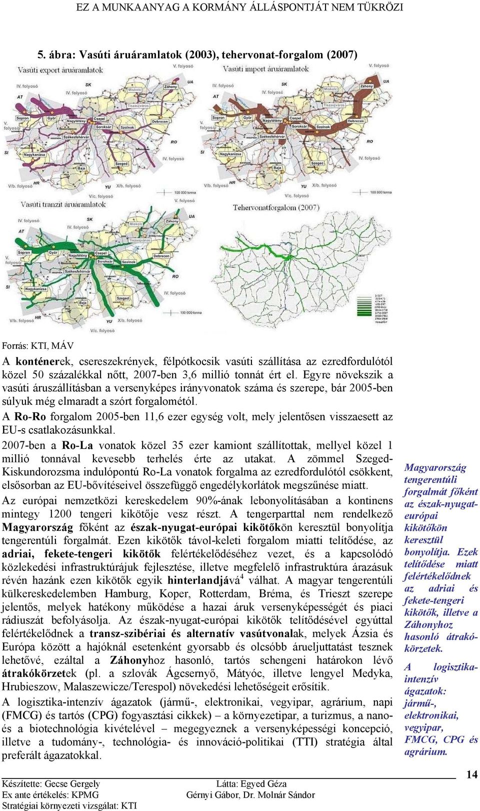 A Ro-Ro forgalom 2005-ben 11,6 ezer egység volt, mely jelentősen visszaesett az EU-s csatlakozásunkkal.