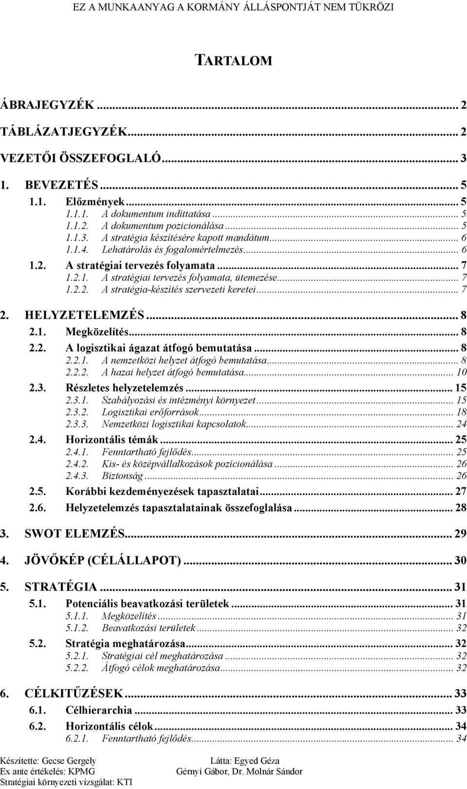 HELYZETELEMZÉS... 8 2.1. Megközelítés...8 2.2. A logisztikai ágazat átfogó bemutatása... 8 2.2.1. A nemzetközi helyzet átfogó bemutatása... 8 2.2.2. A hazai helyzet átfogó bemutatása... 10 2.3.